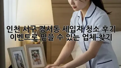 인천 서구 경서동 세입자 청소: 후기 이벤트로 믿을 수 있는 업체 찾기!